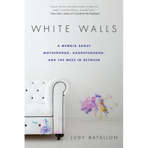 White Walls: A Memoir About Motherhood, Daughterhood, and the Mess In Between