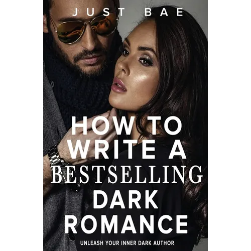 How to Write a Bestselling Dark Romance: Unleash Your Inner Dark Author - Paperback
