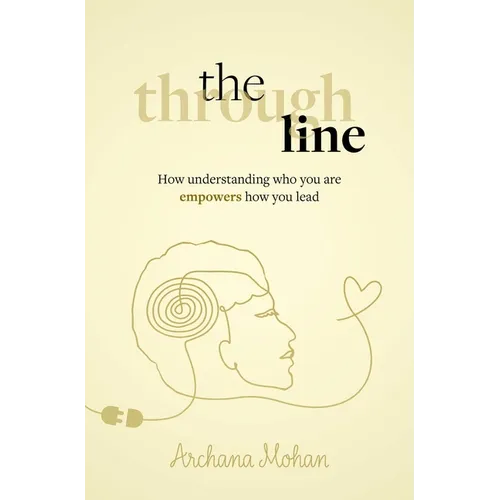 The Through Line: How Understanding Who You Are Empowers How You Lead - Paperback