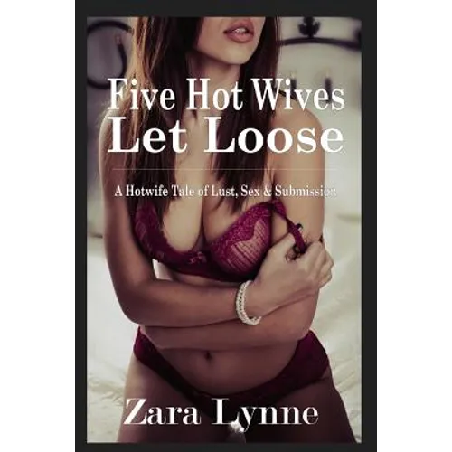 Five Hot Wives Let Loose - A Hotwife Tale of Lust, Sex & Submission: A stand-alone erotic novella about hotwives. - Paperback