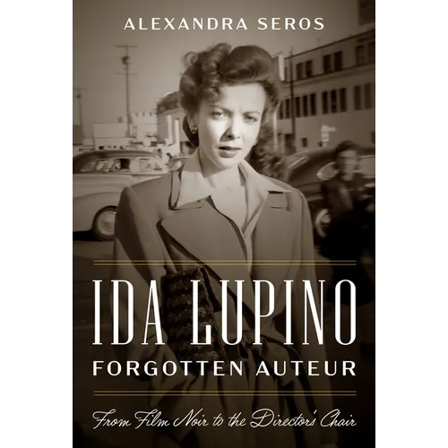 Ida Lupino, Forgotten Auteur: From Film Noir to the Director's Chair - Hardcover