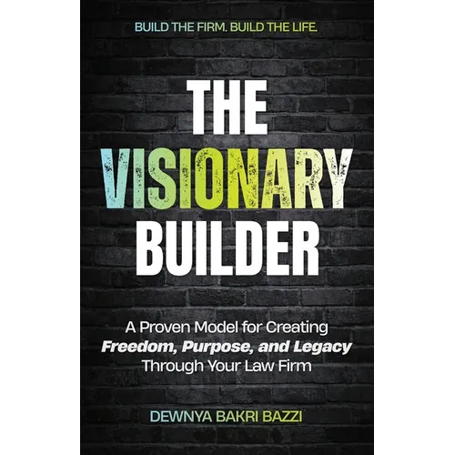 The Visionary Builder: A Proven Model for Creating Freedom, Purpose, and Legacy Through Your Law Firm - Paperback