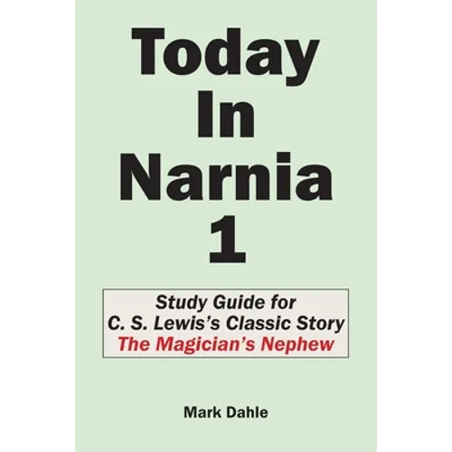 Today In Narnia 1: Study Guide for C. S. Lewis's Classic Story The Magician's Nephew - Paperback