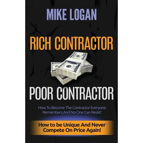 Rich Contractor Poor Contractor: How To Become The Contractor Everyone Remembers And No One Can Forget - Paperback