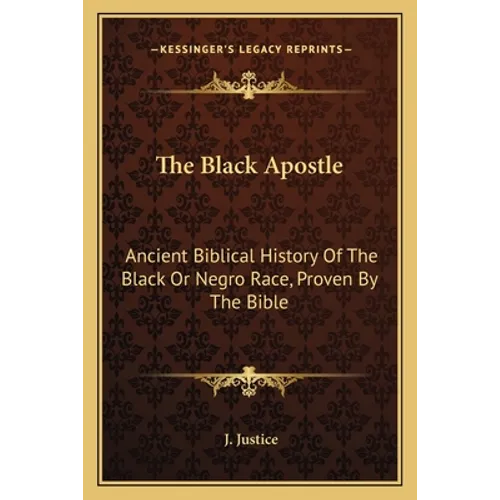 The Black Apostle: Ancient Biblical History Of The Black Or Negro Race, Proven By The Bible - Paperback
