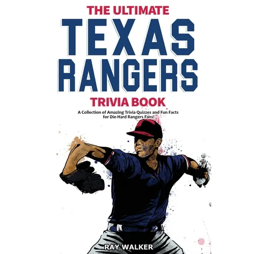 The Ultimate Texas Rangers Trivia Book: A Collection of Amazing Trivia Quizzes and Fun Facts for Die-Hard Rangers Fans! - Paperback