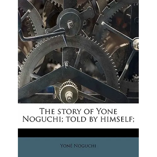 The Story of Yone Noguchi; Told by Himself; - Paperback