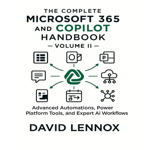 The Complete Microsoft 365 and Copilot Handbook - Volume II: Advanced Automations, Power Platform Tools, and Expert AI Workflows