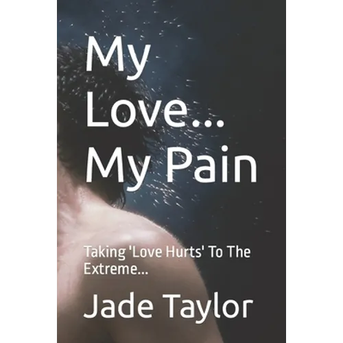 My Love... My Pain: Taking 'Love Hurts' To The Extreme... - Paperback