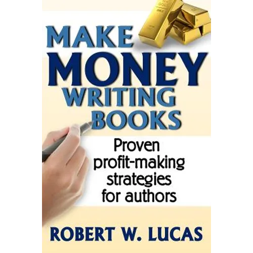 Make Money Writing Books: Proven Profit Making Strategies for Authors
