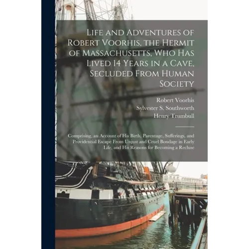 Life and Adventures of Robert Voorhis, the Hermit of Massachusetts, Who Has Lived 14 Years in a Cave, Secluded From Human Society: Comprising, an Acco - Paperback