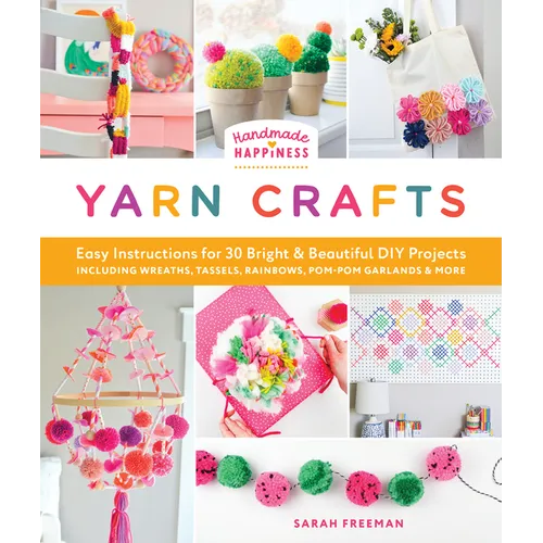 Handmade Happiness Yarn Crafts: Easy Instructions for 30 Bright and Beautiful DIY Projects Including Wreaths, Tassels, Rainbows, Pom-POM Garlands, and - Paperback