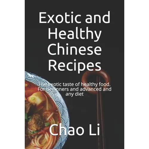 Exotic and Healthy Chinese Recipes: The exotic taste of healthy food. For beginners and advanced and any diet - Paperback