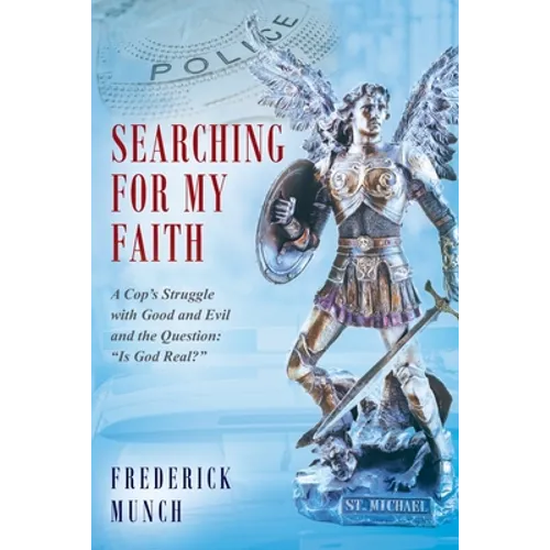 Searching for my Faith: A Cop's Struggle with Good and Evil and the Question: 