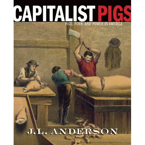 Capitalist Pigs: Pigs, Pork, and Power in America - Paperback