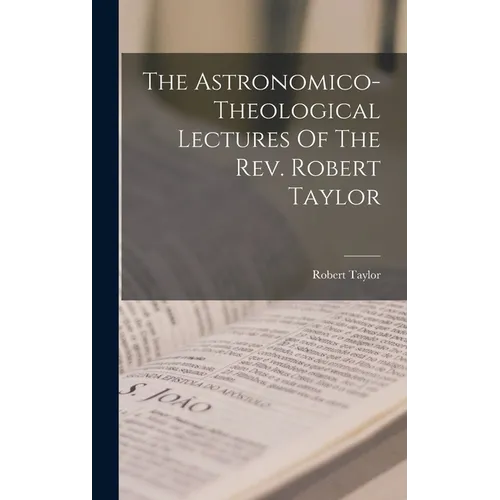 The Astronomico-theological Lectures Of The Rev. Robert Taylor - Hardcover