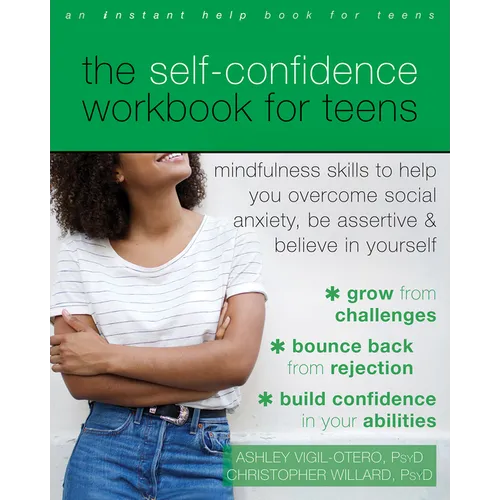 The Self-Confidence Workbook for Teens: Mindfulness Skills to Help You Overcome Social Anxiety, Be Assertive, and Believe in Yourself - Paperback