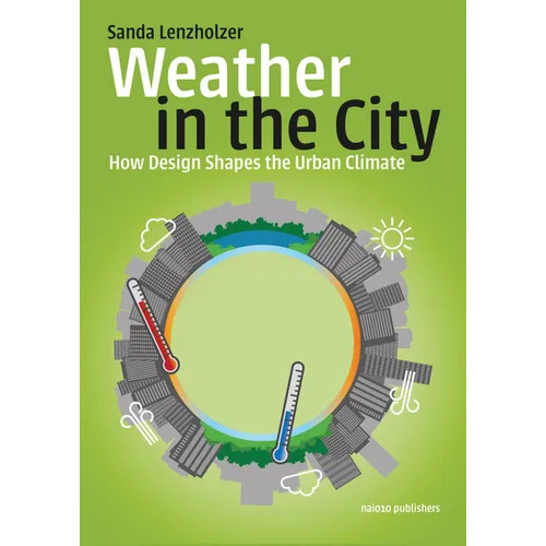 Weather in the City: How Design Shapes the Urban Climate - Paperback