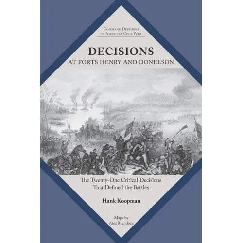 Decisions at Forts Henry and Donelson: The Twenty One Critical Decisions That Defined the Battles - Paperback