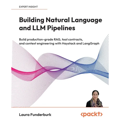 Building Natural Language and LLM Pipelines: Build production-grade RAG, tool contracts, and context engineering with Haystack and LangGraph - Paperback