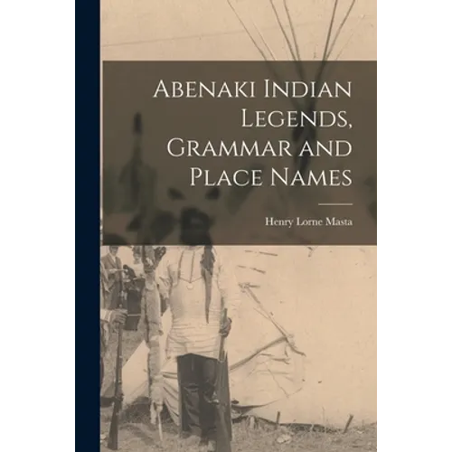 Abenaki Indian Legends, Grammar and Place Names - Paperback
