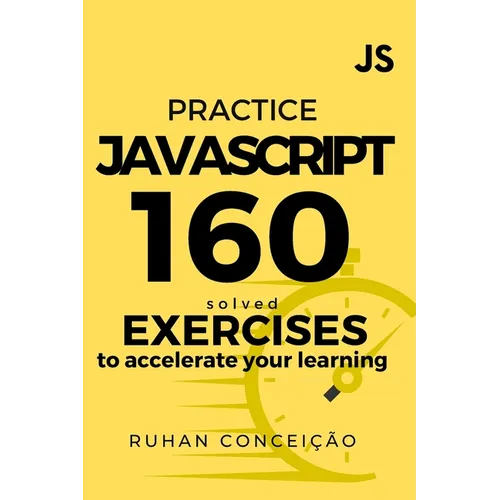 Practice Javascript: 160 Solved Exercises to Accelerate your Learning - Paperback