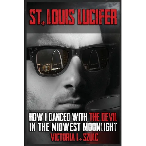 St. Louis Lucifer, How I Danced with the Devil in the Midwest Moonlight: A True Crime Impostor Story - Paperback