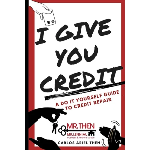I Give You Credit: A Do It Yourself Guide to Credit Repair - Paperback