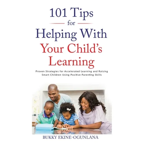 101 Tips For Helping With Your Child's Learning: Proven Strategies for Accelerated Learning and Raising Smart Children Using Positive Parenting Skills - Hardcover