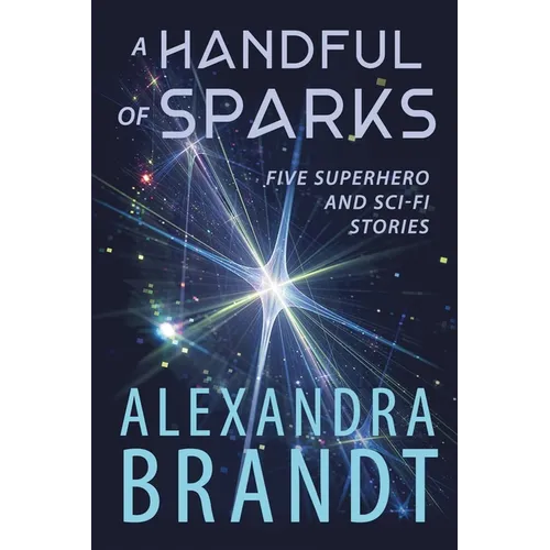 A Handful of Sparks: Five Superhero and Sci-Fi Stories - Paperback