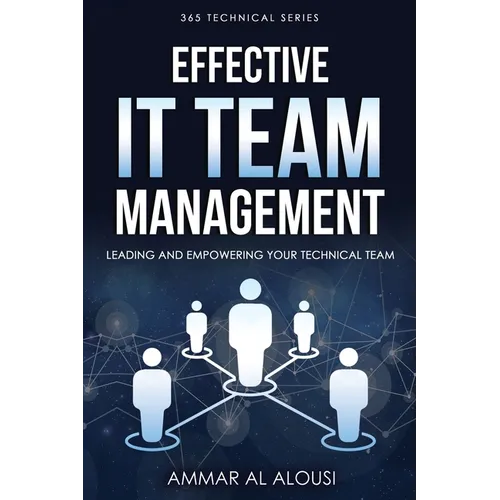 Effective IT Team Management: Leading and Empowering Your Technical Team - Paperback