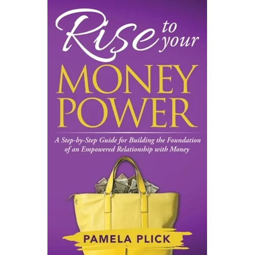 Rise to Your Money Power: A Step-by-Step Guide for Building the Foundation of an Empowered Relationship with Money - Paperback