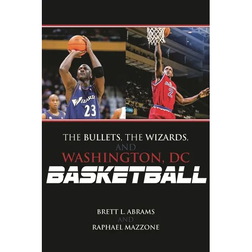 Bullets, the Wizards, and Washington, DC, Basketball - Hardcover