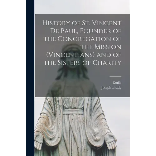 History of St. Vincent De Paul, Founder of the Congregation of the Mission (Vincentians) and of the Sisters of Charity - Paperback