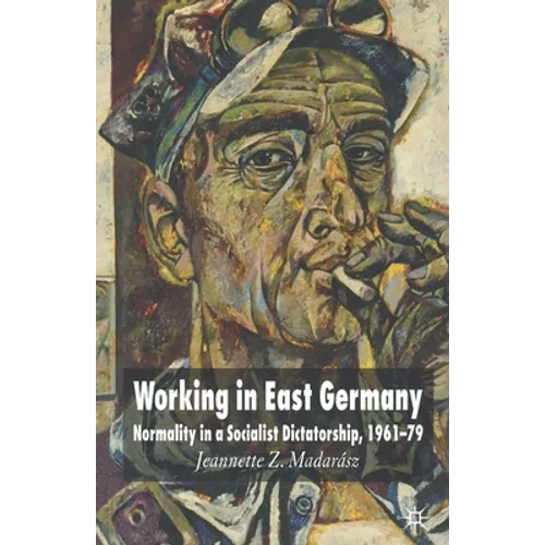 Working in East Germany: Normality in a Socialist Dictatorship 1961-79 - Paperback