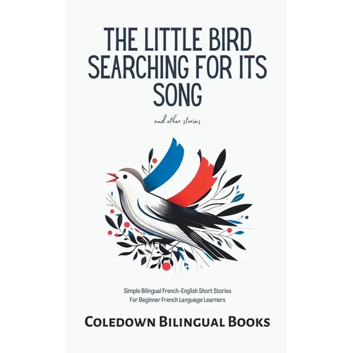 The Little Bird Searching for Its Song and Other Stories: Simple Bilingual French-English Short Stories For Beginner French Language Learners - Paperback