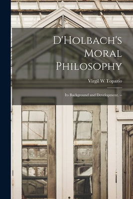 D'Holbach's Moral Philosophy; Its Background and Development. -- - Paperback