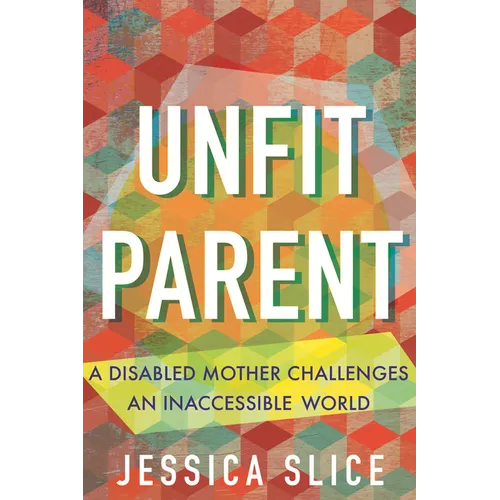 Unfit Parent: A Disabled Mother Challenges an Inaccessible World - Paperback