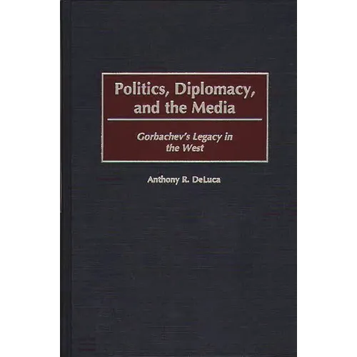 Politics, Diplomacy, and the Media: Gorbachev's Legacy in the West - Hardcover