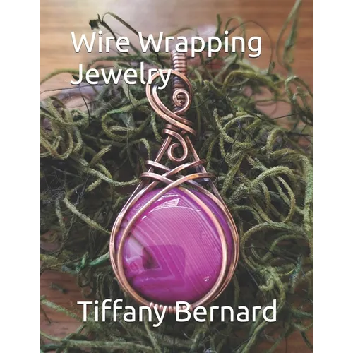 Wire Wrapping Jewelry: Step-by-Step Instructions to create a beautiful piece of wearable art featuring a round shaped cabochon. 