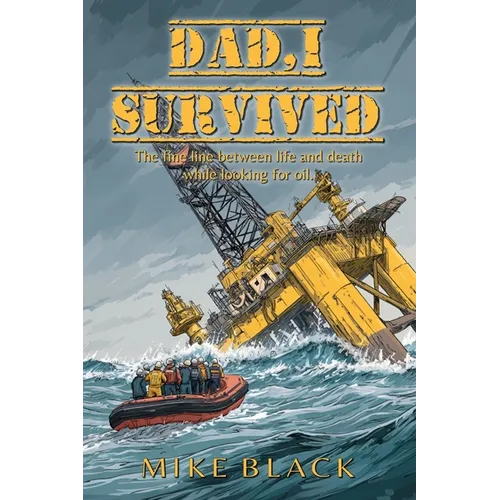 Dad, I Survived: The fine line between life and death while looking for oil - Paperback