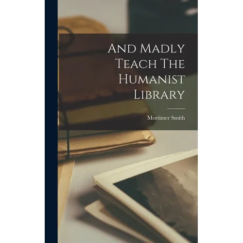 And Madly Teach The Humanist Library - Hardcover