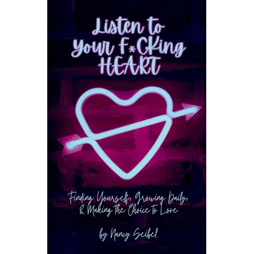 Listen to Your F*CKing HEART: Finding Yourself, Growing Daily, & Making the Choice to Love - Paperback