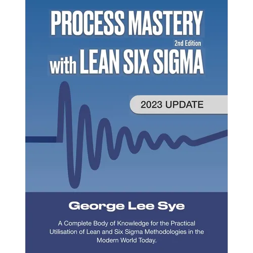 Process Mastery with Lean Six Sigma: A Complete Body of Knowledge for Lean Six Sigma Practitioners - Paperback