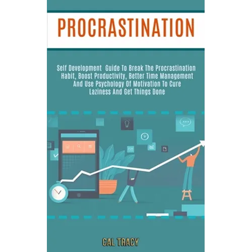 Procrastination: Self Development Guide to Break the Procrastination Habit, Boost Productivity, Better Time Management and Use Psycholo