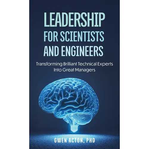 Leadership for Scientists and Engineers: Transforming Brilliant Technical Experts Into Great Managers