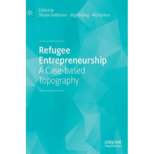 Refugee Entrepreneurship: A Case-Based Topography - Hardcover