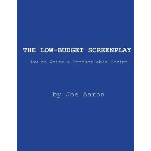 The Low-Budget Screenplay How to Write a Produce-able Script