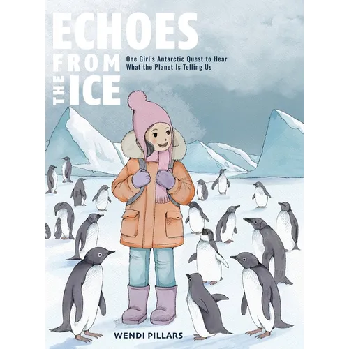 Echoes From the Ice: One Girl's Antarctic Quest to Hear What the Planet is Telling Us - Hardcover