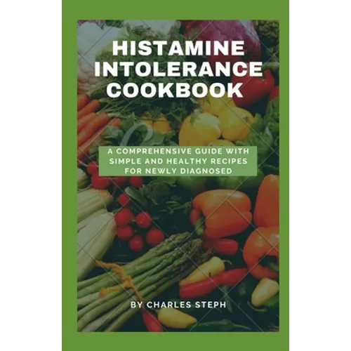 Histamine Intolerance Cookbook: A Comprehensive Guide With Simple And Healthy Recipes For Newly Diagnosed - Paperback